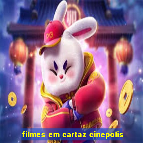 filmes em cartaz cinepolis